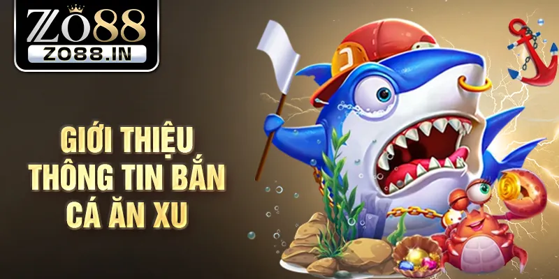 Giới thiệu thông tin bắn cá ăn xu 