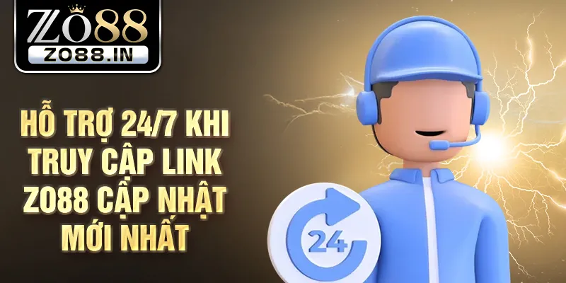 Hỗ trợ 24/7 khi truy cập link Zo88 cập nhật mới nhất