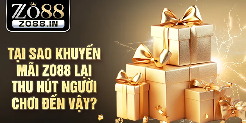 Tại sao khuyến mãi Zo88 lại thu hút người chơi đến vậy?