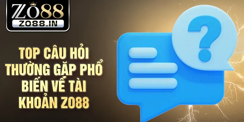 Top câu hỏi thường gặp phổ biến về tài khoản Zo88