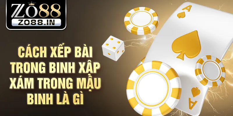 Cách xếp bài trong binh xập xám trong mậu binh là gì