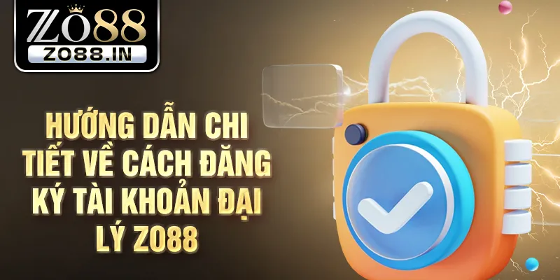 Hướng dẫn chi tiết về cách đăng ký tài khoản đại lý Zo88