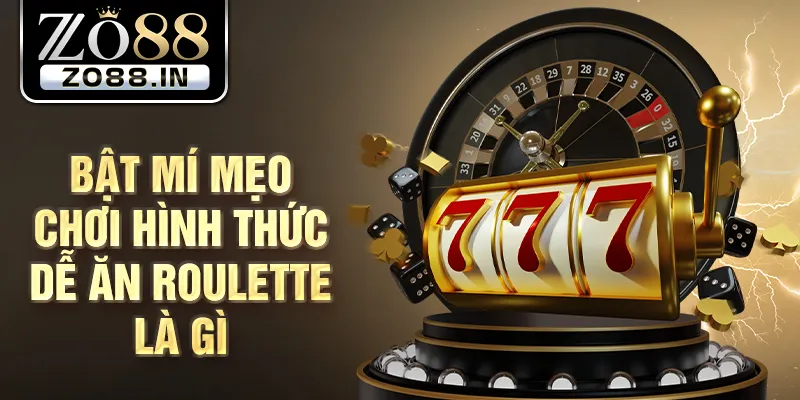 Bật mí mẹo chơi hình thức dễ ăn roulette là gì