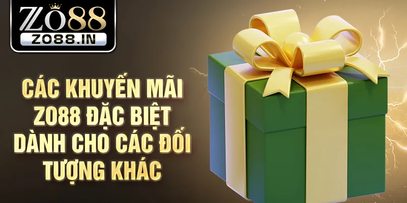 Các khuyến mãi Zo88 đặc biệt dành cho các đối tượng khác
