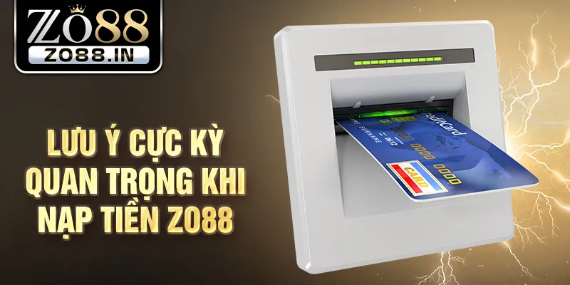 Lưu ý cực kỳ quan trọng khi nạp tiền Zo88
